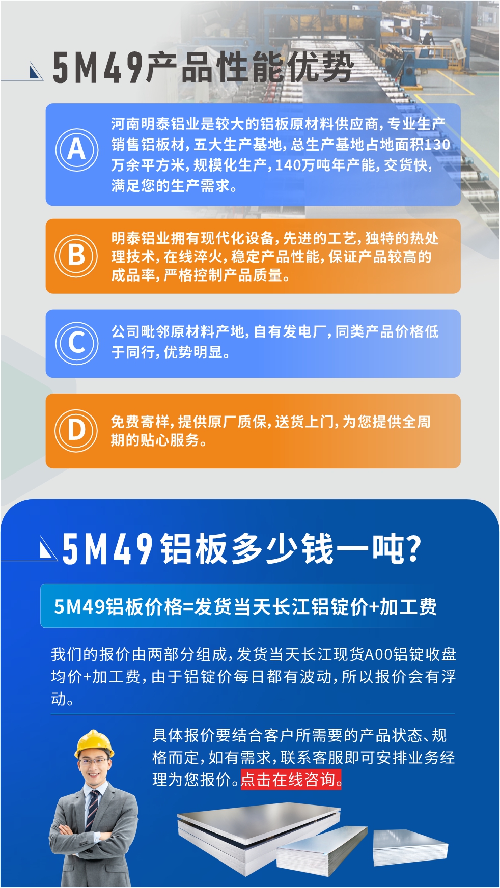 优势1：河南明泰铝业是较大的铝板原材料供应商，专业生产销售铝板材，五大生产基地，总生产基地占地面积130万余平方米，规?；?，140万吨年产能，交货快，满足您的生产需求。

　　优势2：明泰铝业拥有现代化设备，先进的工艺，独特的热处理技术，在线淬火，稳定产品性能，保证产品较高的成品率，严格控制产品质量。

　　优势3：公司毗邻原材料产地，自有发电厂，同类产品价格低于同行，优势明显。

　　优势4：免费寄样，提供原厂质保，送货上门，为您提供全周期的贴心服务。
